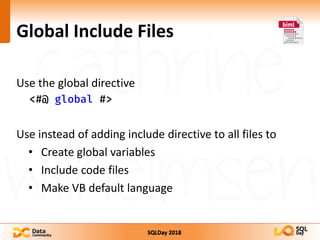 SQLDay 2018
Global Include Files
Use the global directive
<#@ global #>
Use instead of adding include directive to all files to
• Create global variables
• Include code files
• Make VB default language
 