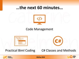 SQLDay 2018
…the next 60 minutes…
Practical Biml Coding C# Classes and Methods
Code Management
 