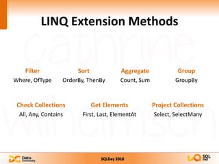 SQLDay 2018
LINQ Extension Methods
Sort
OrderBy, ThenBy
Filter
Where, OfType
Group
GroupBy
Aggregate
Count, Sum
Check Collections
All, Any, Contains
Get Elements
First, Last, ElementAt
Project Collections
Select, SelectMany
 