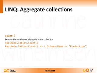 SQLDay 2018
LINQ: Aggregate collections
Count()
Returns the number of elements in the collection
RootNode.Tables.Count()
R...