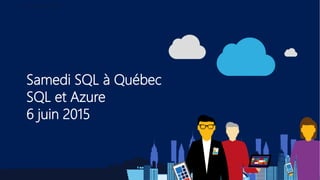 Samedi SQL à Québec
SQL et Azure
6 juin 2015
Bien démarrer dans Azure
 