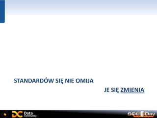 STANDARDÓW SIĘ NIE OMIJA
JE SIĘ ZMIENIA
 