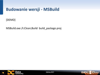 SQLDay 2017
Budowanie wersji - MSBuild
[DEMO]
MSBuild.exe /t:Clean;Build build_package.proj
 