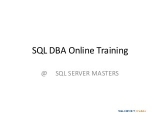 SQL DBA Online Training
@ SQL SERVER MASTERS
 