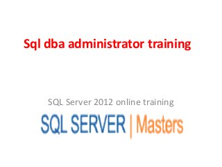 Sql dba administrator training
SQL Server 2012 online training
 