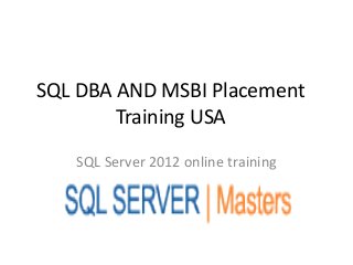 SQL DBA AND MSBI Placement
Training USA
SQL Server 2012 online training
 
