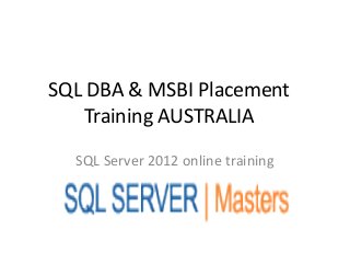 SQL DBA & MSBI Placement
Training AUSTRALIA
SQL Server 2012 online training
 