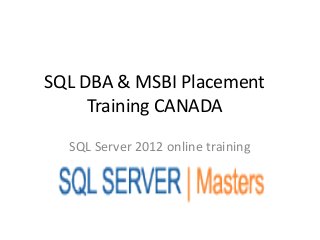 SQL DBA & MSBI Placement
Training CANADA
SQL Server 2012 online training
 