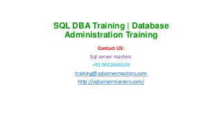 SQL DBA Training | Database
Administration Training
Contact US:
Sql server masters
+91-9052666559
training@sqlservermasters.com
http://sqlservermasters.com/

 
