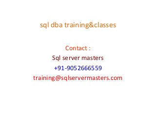 sql dba training&classes
Contact :
Sql server masters
+91-9052666559
training@sqlservermasters.com

 