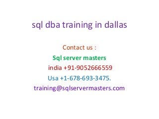 sql dba training in dallas
Contact us :
Sql server masters
india +91-9052666559
Usa +1-678-693-3475.
training@sqlservermasters.com

 