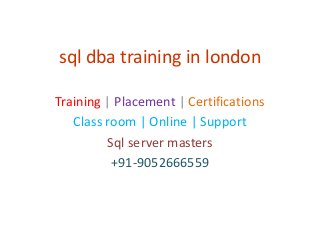 sql dba training in london
Training | Placement | Certifications
Class room | Online | Support
Sql server masters
+91-9052666559

 