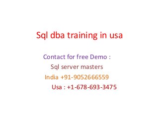 Sql dba training in usa
Contact for free Demo :
Sql server masters
India +91-9052666559
Usa : +1-678-693-3475
 