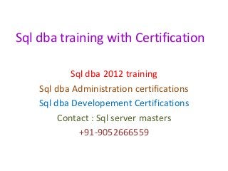 Sql dba training with Certification
Sql dba 2012 training
Sql dba Administration certifications
Sql dba Developement Certifications
Contact : Sql server masters
+91-9052666559

 