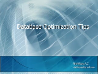 Database Optimization Tips




                    Nikhildas.P.C
                    nikhildasp@gmail.com
 