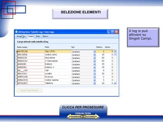 successiva precedente VISUALIZZA CLICCA PER PROSEGUIRE SELEZIONE ELEMENTI Il log si può attivare su  Singoli Campi.   
