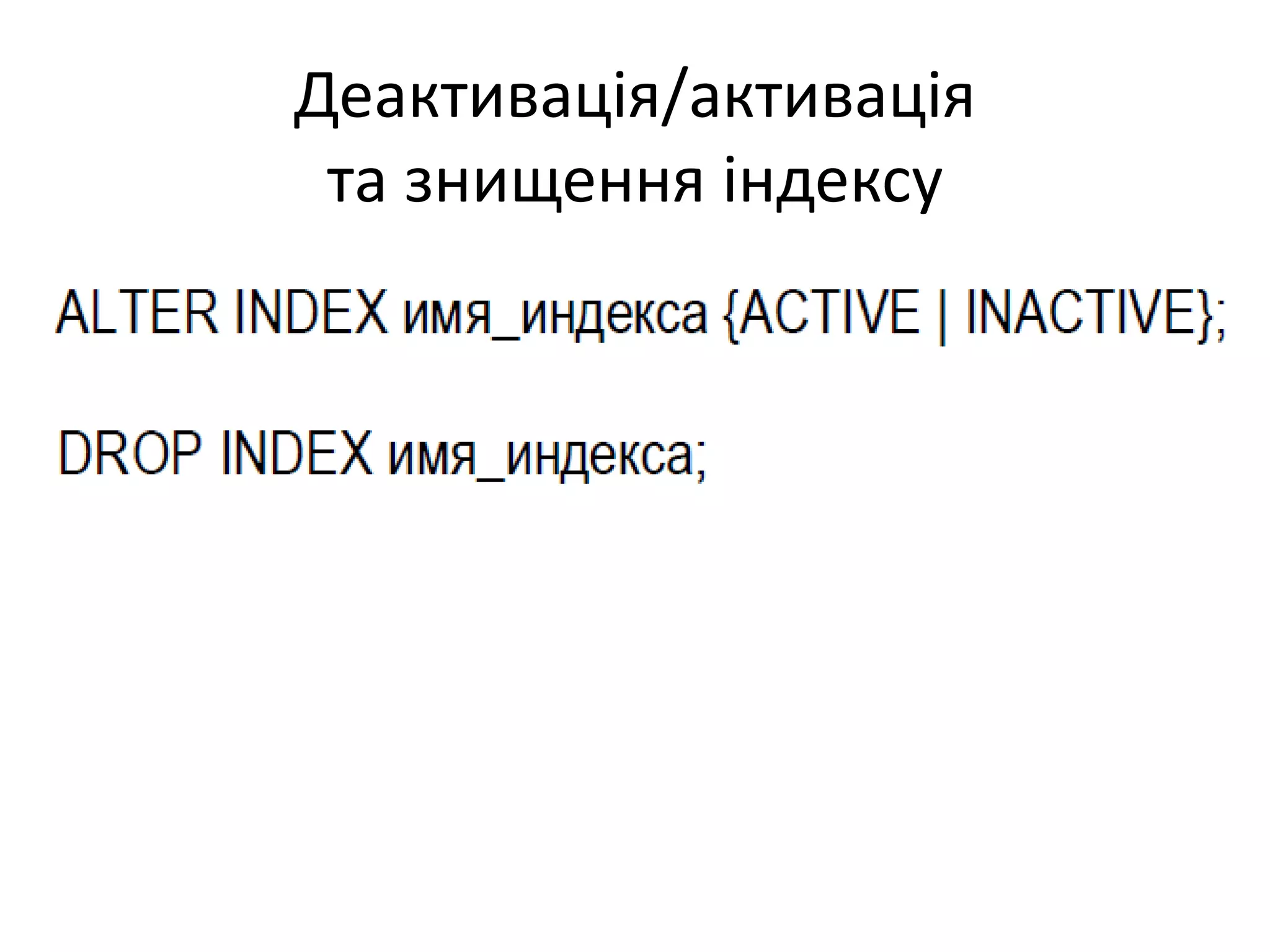 Деактивація/активація
та знищення індексу
 
