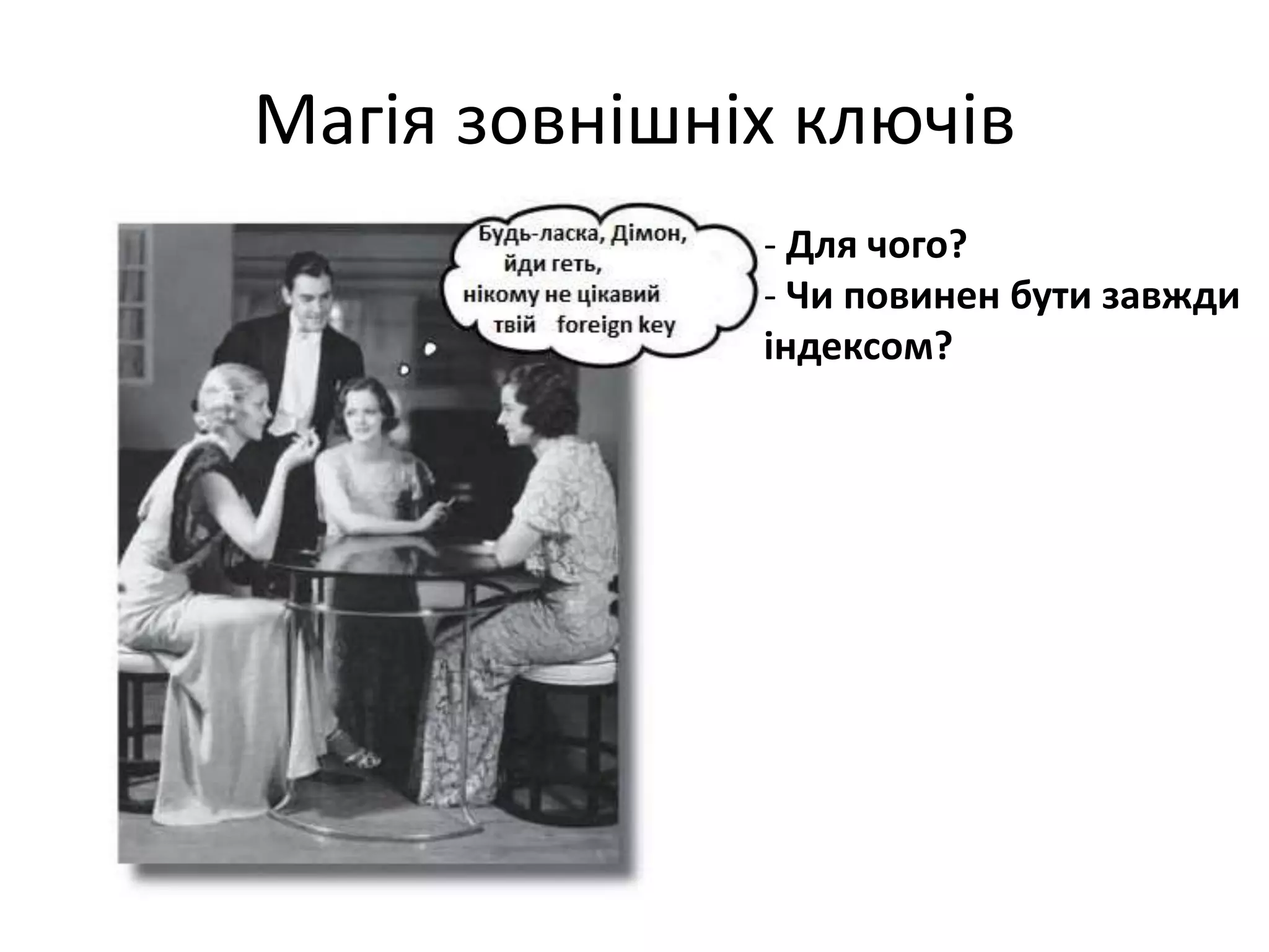 Магія зовнішніх ключів
- Для чого?
- Чи повинен бути завжди
індексом?
 