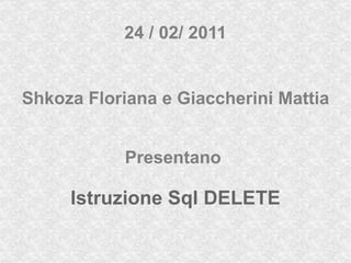 24 / 02/ 2011 Shkoza Floriana e Giaccherini Mattia Presentano  Istruzione Sql DELETE 