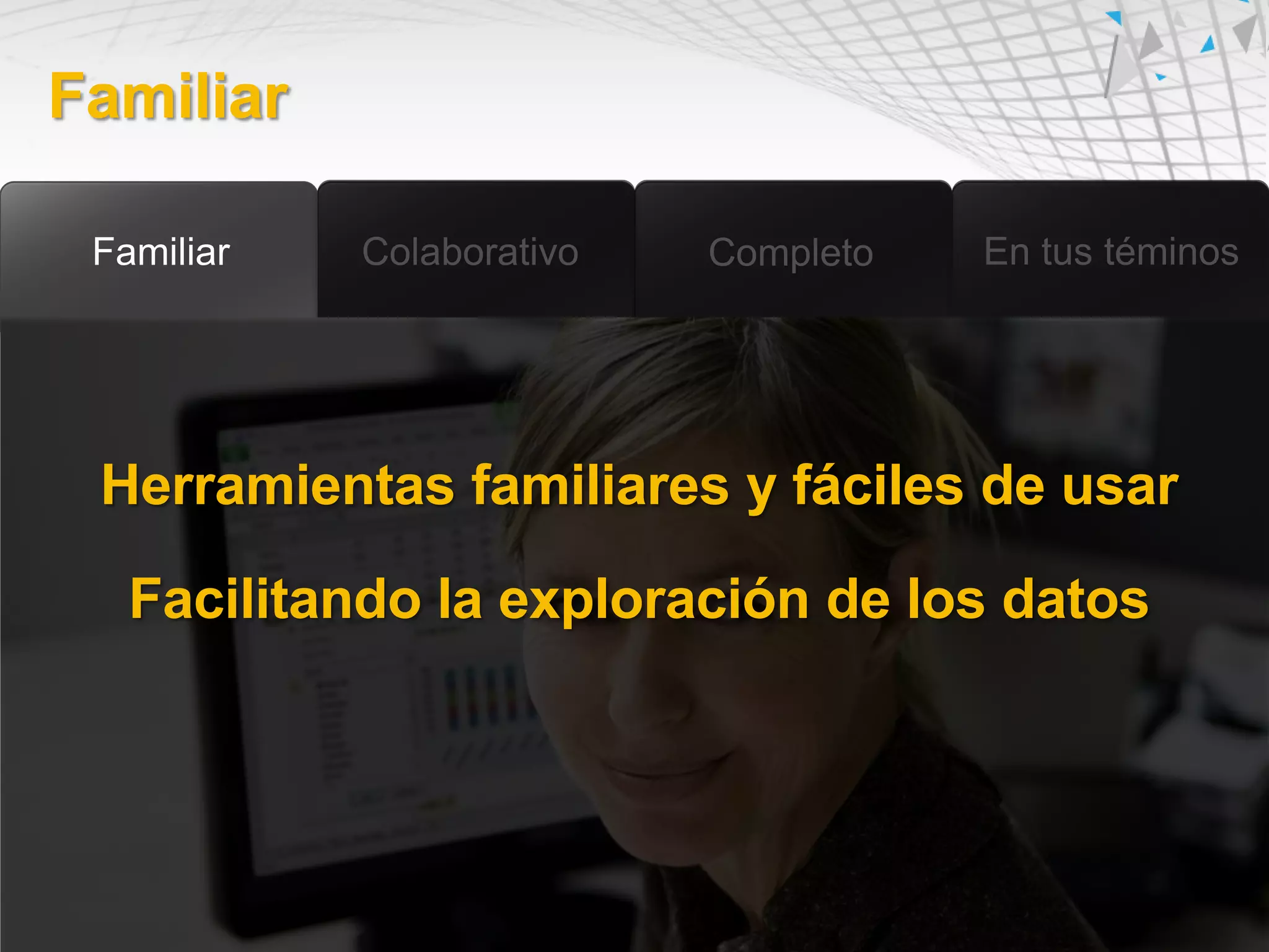 Familiar




 Herramientas familiares y fáciles de usar

  Facilitando la exploración de los datos
 
