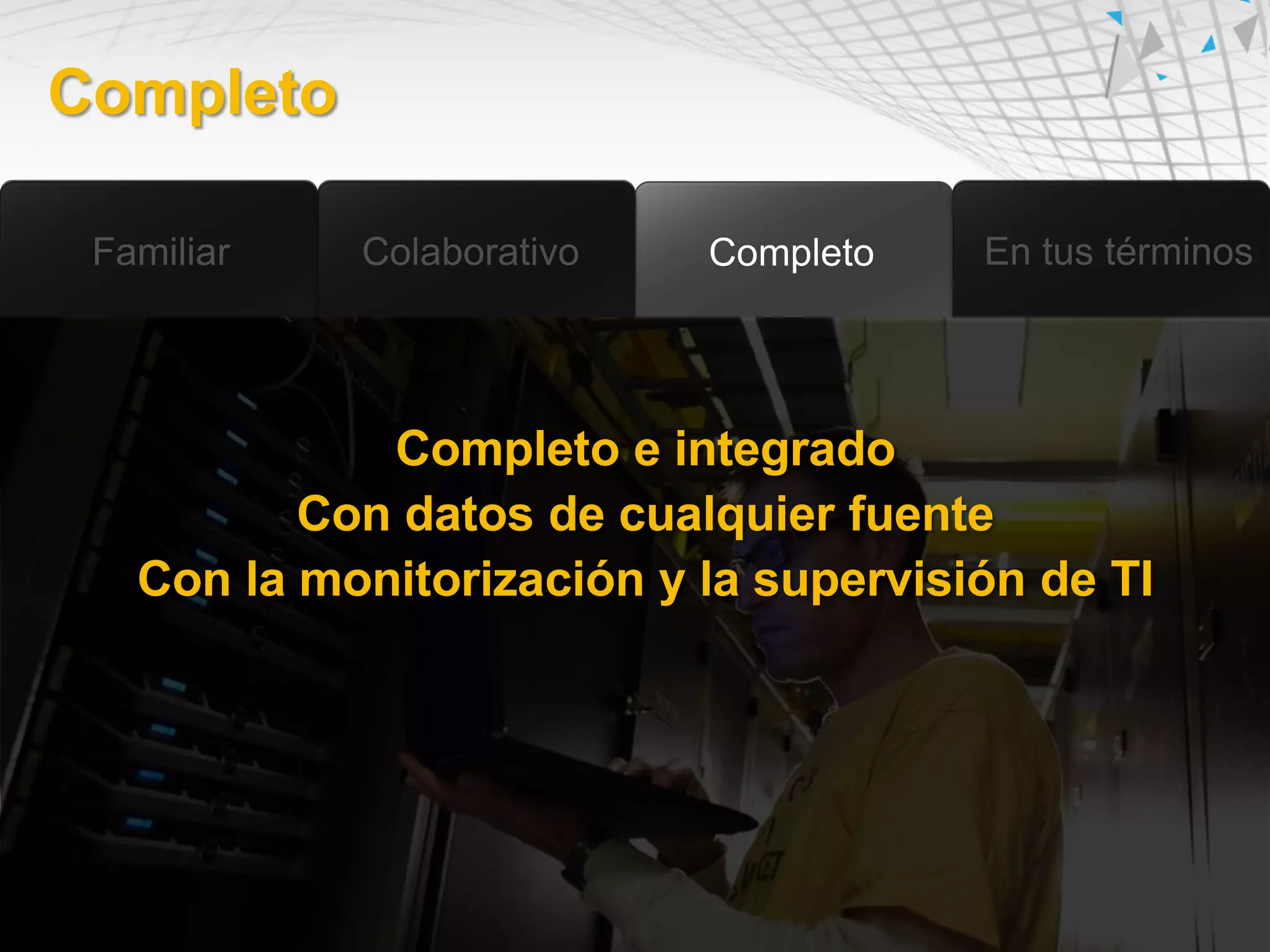 Completo




            Completo e integrado
         Con datos de cualquier fuente
  Con la monitorización y la supervisión de TI
 