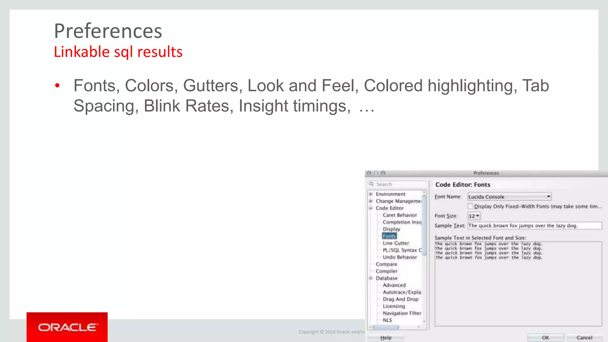 Copyright © 2014 Oracle and/or its affiliates. All rights reserved. | Preferences Linkable sql results • Fonts, Colors, Gutters, Look and Feel, Colored highlighting, Tab Spacing, Blink Rates, Insight timings, … 