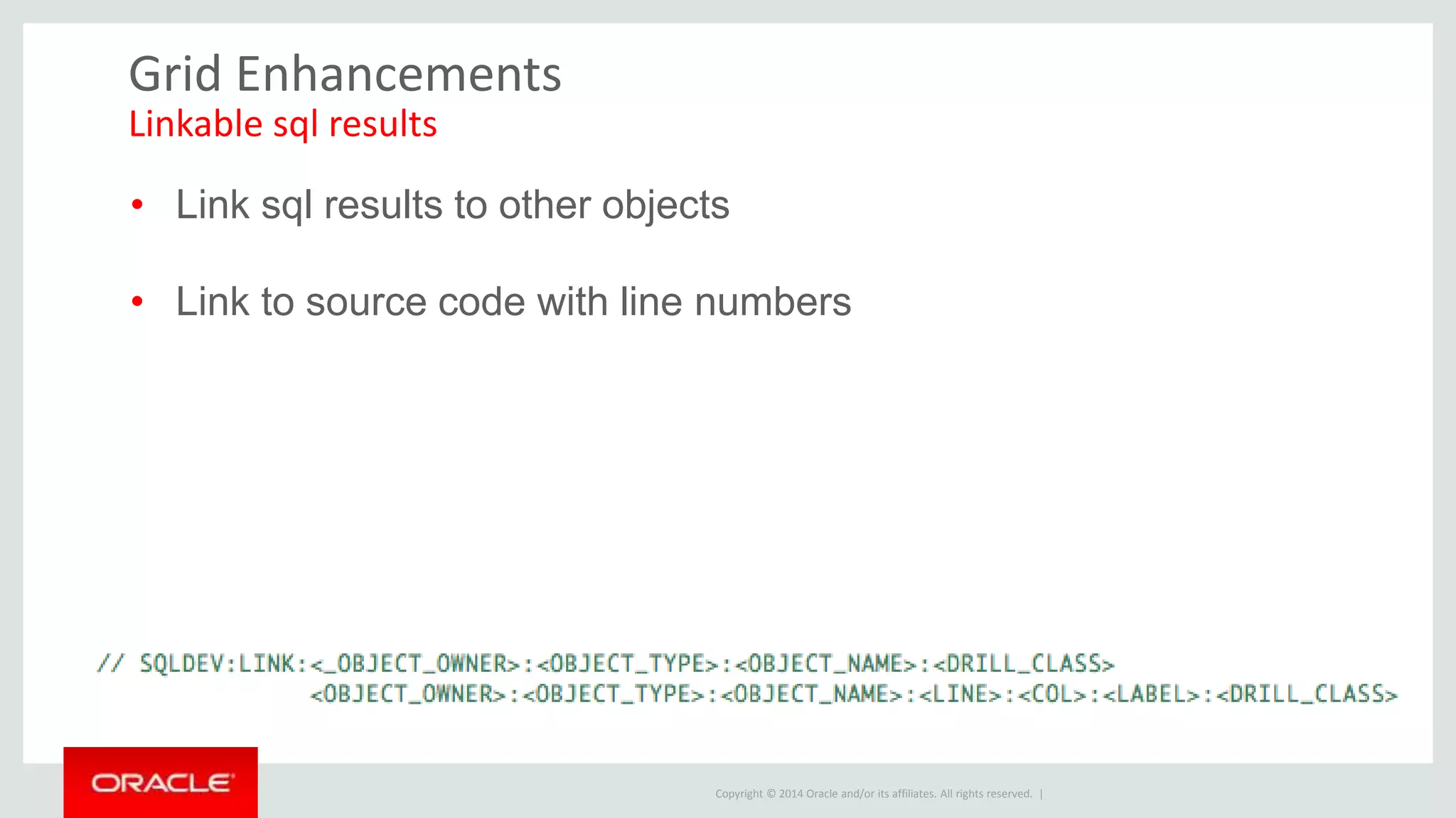 Copyright © 2014 Oracle and/or its affiliates. All rights reserved. | Grid Enhancements Linkable sql results • Link sql results to other objects • Link to source code with line numbers 