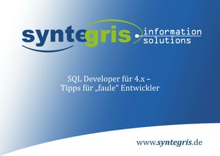 www.syntegris.de
SQL Developer für 4.x –
Tipps für „faule“ Entwickler
 