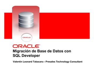 <Insert Picture Here>




Migración de Base de Datos con
SQL Developer
Valentín Leonard Tabacaru - Presales Technology Consultant
 