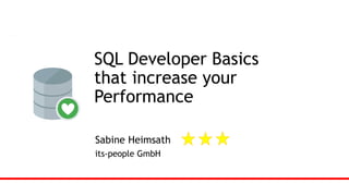 Sabine Heimsath  SQL Developer2018-09-07
Sabine Heimsath
its-people GmbH
SQL Developer Basics
that increase your
Performance
 