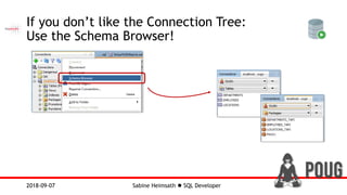 Sabine Heimsath  SQL Developer2018-09-07
If you don’t like the Connection Tree:
Use the Schema Browser!
 