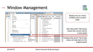 Sabine Heimsath  SQL Developer2018-09-07
Window Management
Display two (or more)
windows next to each
other
New Document Tab Group
moves the current tab to
a new panel
Collapse Document Tab Group
moves all tabs back to the
original panel
 