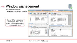 Sabine Heimsath  SQL Developer2018-09-07
Window Management
You can split windows:
– worksheets and object viewers
Display different types of
information about your
object (or different filters)
next to each other
 