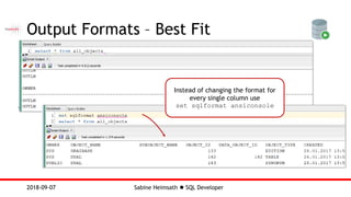 Sabine Heimsath  SQL Developer2018-09-07
Output Formats – Best Fit
Instead of changing the format for
every single column use
set sqlformat ansiconsole
 