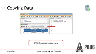 Sabine Heimsath  SQL Developer2018-09-07
Copying Data
CTRL-C copies the plain data
 