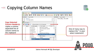 Sabine Heimsath  SQL Developer2018-09-07
Copying Column Names
One of many way to
replace the * in your
select statement!
Copy Selected
Column Header(s)
copies a comma-
separated list of
column names to
the clipboard
 