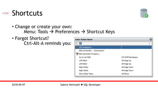 Sabine Heimsath  SQL Developer2018-09-07
Shortcuts
• Change or create your own:
Menu: Tools  Preferences  Shortcut Keys
• Forgot Shortcut?
Ctrl-Alt-A reminds you:
 