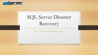 SQL Server Disaster
Recovery
http://www.sql-programmers.com/

1

 