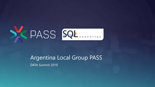 Argentina Local Group PASS
DATA Summit 2019
 