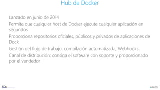 Lanzado en junio de 2014
Permite que cualquier host de Docker ejecute cualquier aplicación en
segundos
Proporciona repositorios oficiales, públicos y privados de aplicaciones de
Dock
Gestión del flujo de trabajo: compilación automatizada, Webhooks
Canal de distribución: consiga el software con soporte y proporcionado
por el vendedor
Hub de Docker
 