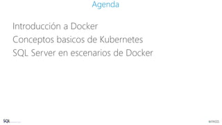 Introducción a Docker
Conceptos basicos de Kubernetes
SQL Server en escenarios de Docker
Agenda
 