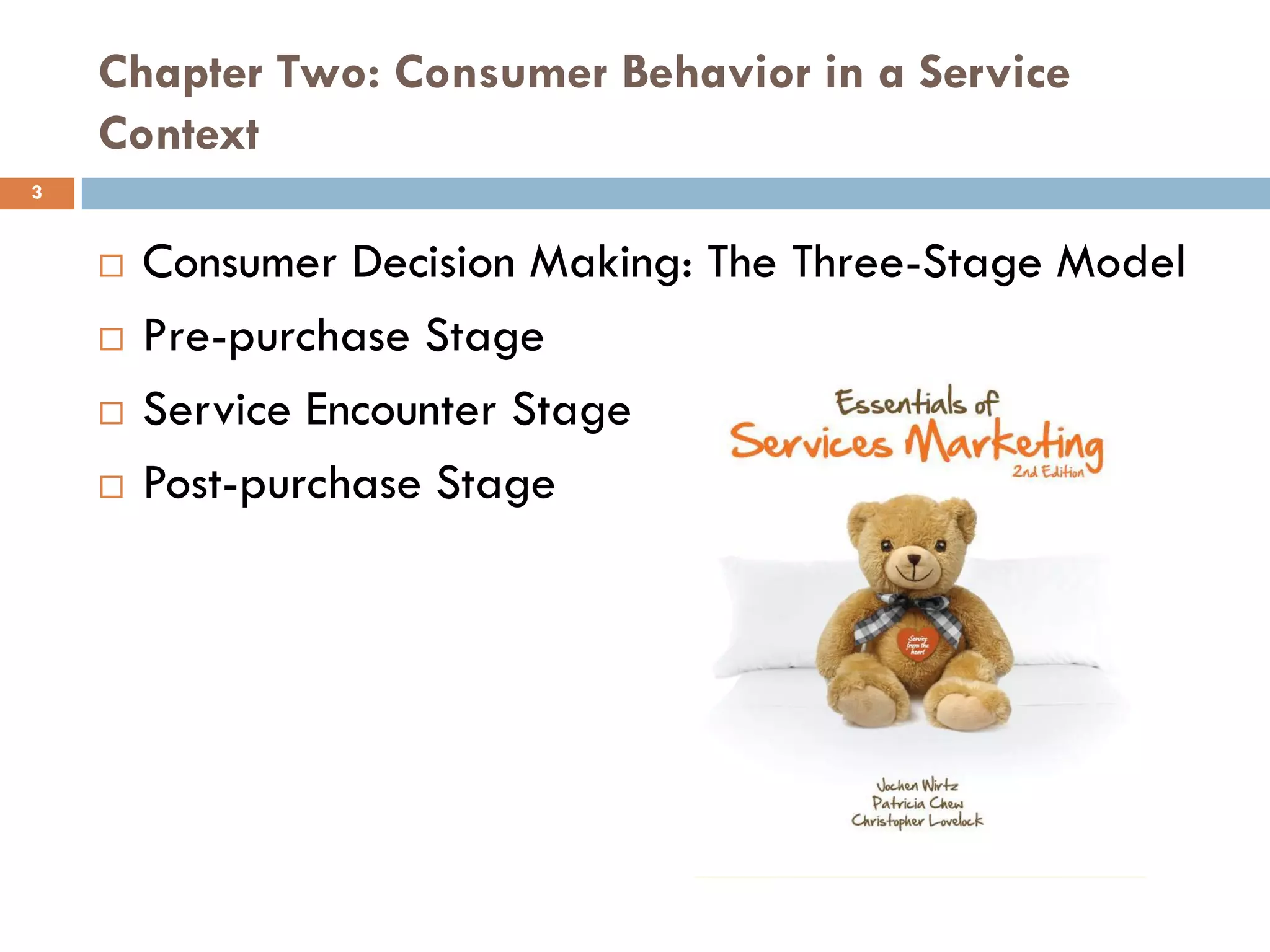 Chapter Two: Consumer Behavior in a Service
    Context
3


       Consumer Decision Making: The Three-Stage Model
       Pre-purchase Stage
       Service Encounter Stage
       Post-purchase Stage
 