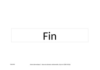 Fin
Génie Informatique 2 : Bases de données relationnelles :Sql et le SGBD MYSQL
Y.RACHIDI
 