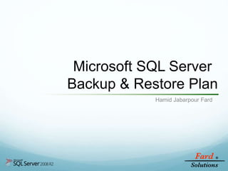 Microsoft SQL Server
Backup & Restore Plan
Hamid Jabarpour Fard
 