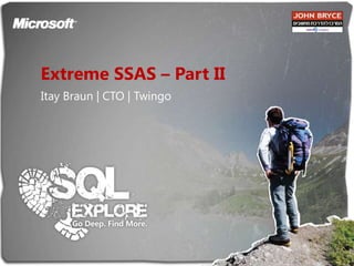 Extreme SSAS – Part II Itay Braun | CTO | Twingo 