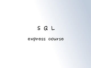 express course
S Q L
 