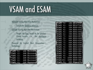 VSAM and ESAM
VERSION Scoring Algorithm Mechanism:
Targets the database instances.
EXPLOIT Scoring Algorithm Mechanism:
Targets the host, based on the previous
VSAM results, i.e., the database
instances.
Powered by Exploit Next Generation++
Technology.

 