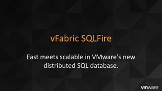 vFabric SQLFire
Fast meets scalable in VMware's new
      distributed SQL database.
 