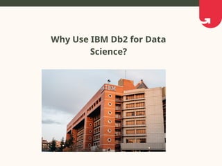 Why Use IBM Db2 for Data
Science?
 