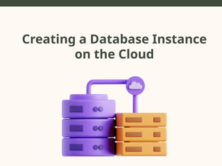 Creating a Database Instance
on the Cloud
 